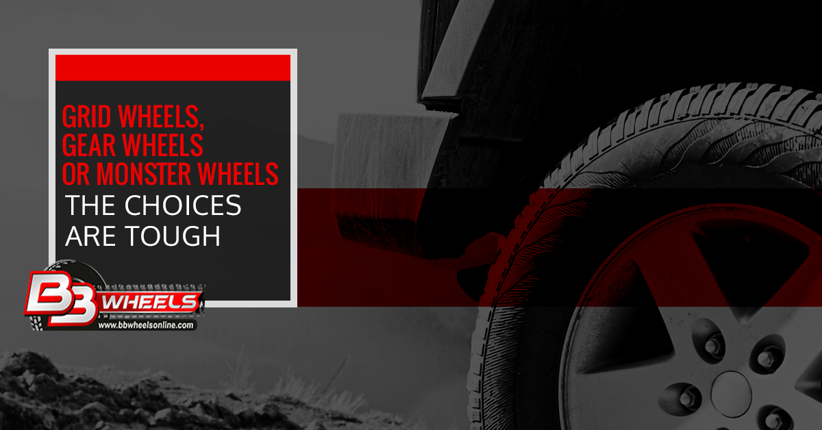 Grid Wheels, Gear Wheels or Monster Wheels, the Choices are Tough