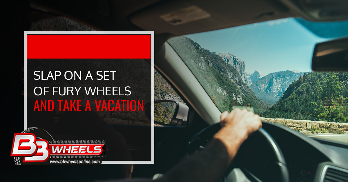 Slap on a Set of Fury Wheels and Take a Vacation Slap on a Set of Fury Wheels and Take a Vacation